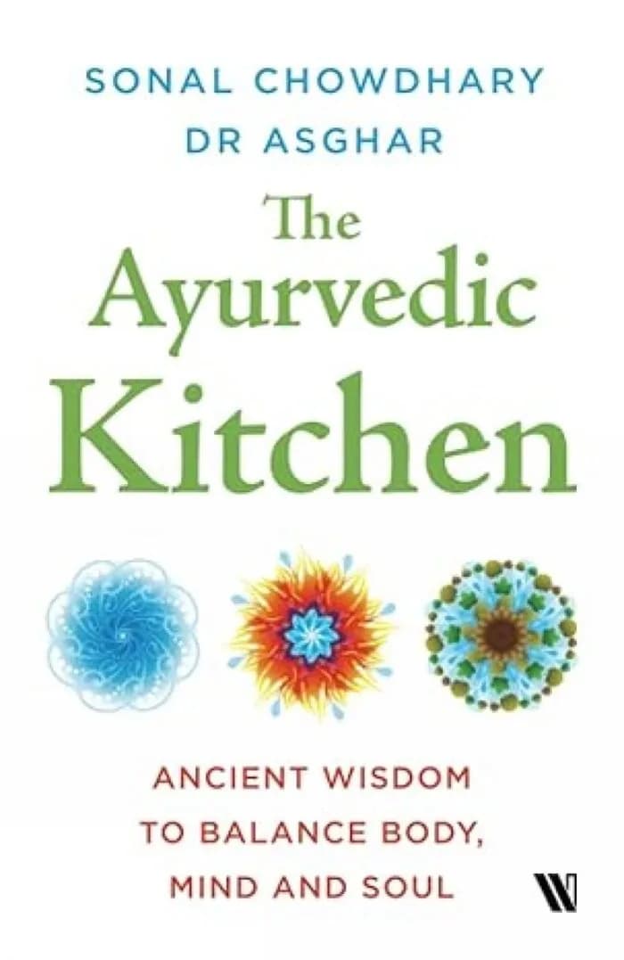 The Ayurvedic Kitchen: Ancient Wisdom to Balance Body, Mind and Soul