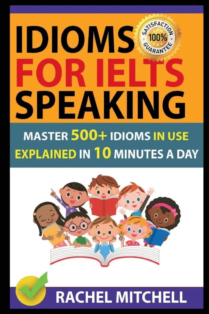 Idioms For IELTS Speaking: Master 500+ Idioms In Use Explained In 10 Minutes A Day