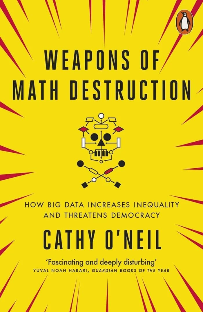 Weapons Of Math Destruction: How Big Data Increases Inequality And Threatens Democracy