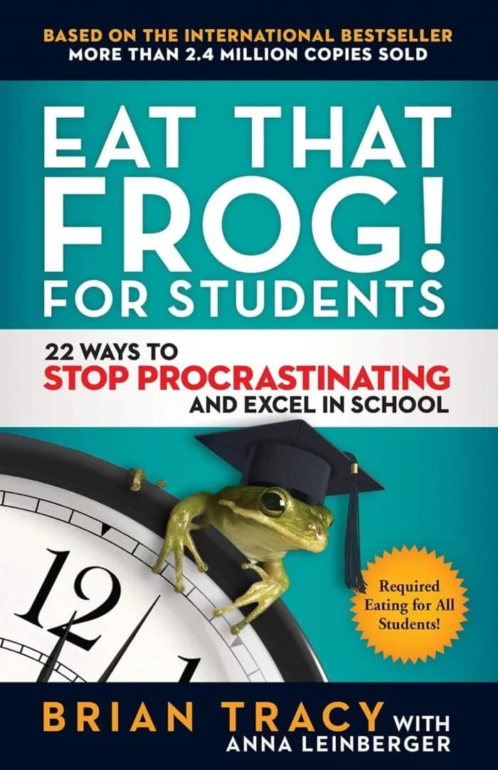 Eat That Frog! For Students : 22 Ways To Stop Procrastinating And Excel In School