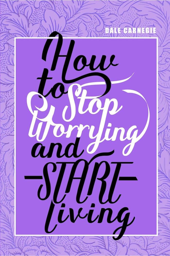 How To Stop Worrying & Start Living