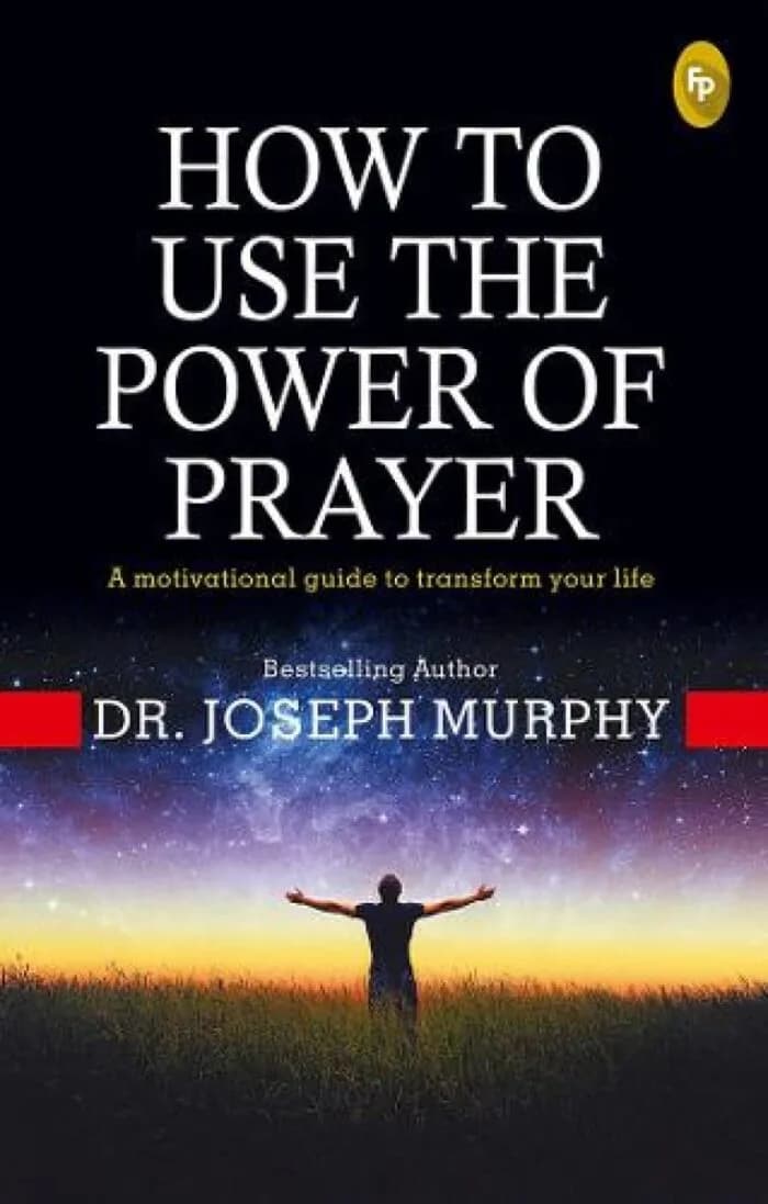 How To Use The Power Of Prayer: A Motivational Guide To Transform Your Life