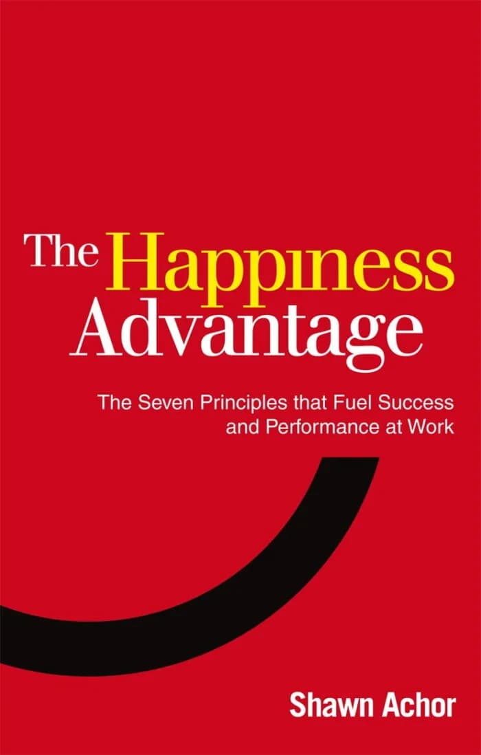 The Happiness Advantage:The Seven Principles of Positive Psychology that Fuel Success and Performance at Work